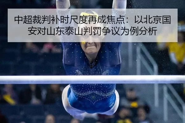 中超裁判补时尺度再成焦点：以北京国安对山东泰山判罚争议为例分析